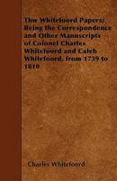 The Whitefoord Papers; Being the Correspondence and Other Manuscripts of Colonel Charles Whitefoord 1276814836 Book Cover