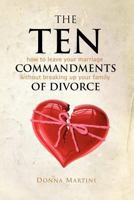 The Ten Commandments of Divorce: How to leave your marriage without breaking up your family 0615470564 Book Cover
