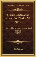 Moritz Hartmanns Leben Und Werkel V1, Part 1: Moritz Hartmanns Leben Und Werke (1906) 1160749957 Book Cover