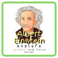 Albert Einstein Explore Science and Facts: Who Was Albert Einstein ? His Life and Ideas 168933679X Book Cover
