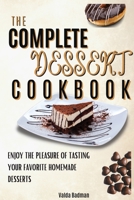 The Complete Dessert Cookbook: Enjoy The Pleasure Of Tasting Your Favorite Homemade Desserts 1803650540 Book Cover