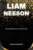 LIAM NEESON: The Untold Journey of a Movie Icon B0CRR88M55 Book Cover