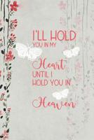 I'll Hold You In My Heart Until I Hold You In Heaven: Blank Lined Notebook ( Butterfly ) (Gray And Flower) 1097205800 Book Cover
