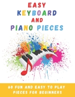 Easy Keyboard And Piano Pieces: 60 Fun And Easy To Play Pieces For Beginners 1709561432 Book Cover