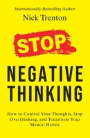 Stop Negative Thinking: How to Control Your Thoughts, Stop Overthinking, and Transform Your Mental Habits 1647434491 Book Cover