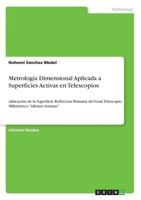 Metrología Dimensional Aplicada a Superficies Activas en Telescopios: Alineación de la Superficie Reflectora Primaria del Gran Telescopio Milimétrico "Alfonso Serrano" 366871505X Book Cover