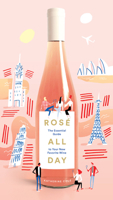 Rosé All Day: The Essential Guide to Your New Favorite Wine 141972410X Book Cover