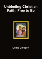Unbinding Christian Faith: Free to Be 1326476769 Book Cover