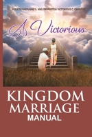 THE VICTORIOUS KINGDOM MARRIAGE MANUAL: A MANUAL FOR A VICTORIOUS KINGDOM MARRIAGE 2424542384 Book Cover