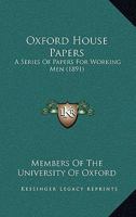 Oxford House Papers: A Series Of Papers For Working Men 1437076602 Book Cover