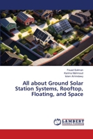 All about Ground Solar Station Systems, Rooftop, Floating, and Space 6204981420 Book Cover