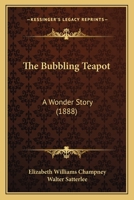 The Bubbling Teapot: A Wonder Story 1378596366 Book Cover
