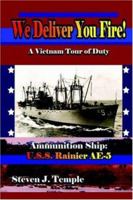 We Deliver You Fire! A Vietnam Combat Tour - Ammunition Ship U.S.S. Rainier Ae-5 1420853449 Book Cover