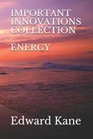 Important Innovations: Collection: Energy: Latest & Biggest Innovations in Solar, Wind, Nuclear Fusion, Lasers, Bio-Batteries, Geothermal, Energy Kites, Deep Space Energy & More 1731411723 Book Cover