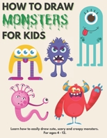 How to Draw Monsters for Kids: Learn How to Draw Monsters for Kids A Step by Step Drawing Guide for Ages 4-12 B09TJ5MDNJ Book Cover