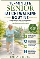 15-Minute Senior Tai Chi Walking Routine: An Easy 30-Day Guide to Better Balance, Renewed Energy & Gentle Weight Management — Low-Impact and Joint-Friendly B0HFCS7N2B Book Cover