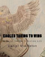 Eagles Taking to WIng: (A Book to Focus the Christian Walk or to Begin It) 1542392896 Book Cover