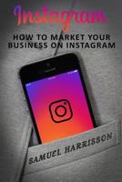 Instagram: How To Market Your Business On Instagram (Market Your Business on Instagram, Market Your Business on Social Media, Internet Marketing, Selling On a Blog,Dropshipping) (Volume 2) 1986696715 Book Cover