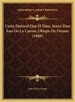 Carta Pastoral Que El Ilmo. Senor Don Jose De La Cuesta, Obispo De Orense (1866) 1162498072 Book Cover