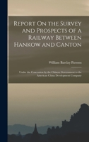 Report On the Survey and Prospects of a Railway Between Hankow and Canton: Under the Concession by the Chinese Government to the American China Development Company 1018345426 Book Cover