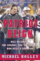 Patriot Reign: Bill Belichick, the Coaches, and the Players Who Built a Champion 0060757957 Book Cover