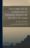 Histoire De M. Constance, Premier Ministre Du Roi De Siam: Et De La Derniere Revolution De Cet Etat 1018071539 Book Cover