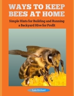 WAYS TO KEEP BEES AT HOME: Simple Hints for Building and Running a Backyard Hive for Profit B0FHWVSZSX Book Cover