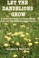 Let the Dandelions Grow: A Poetic Portrait of a Transsexual Journey and the Human Condition 1470157896 Book Cover