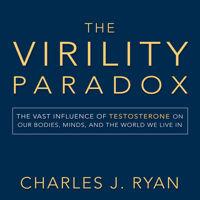 The Virility Paradox: The Vast Influence of Testosterone on Our Bodies, Minds, and the World We Live In 1944648569 Book Cover