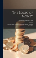 The Logic of Money; an Essay on the Principles of Currency, and the Theory of Bimetallism 1020933267 Book Cover