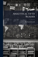 Analytical Fifth Reader: Containing An Introductory Article On The General Principles Of Elocution, With A Thorough Method Of Analysis, Intended To ... A Critical Phonic Analysis Of English... 124733922X Book Cover