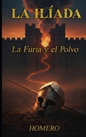 La Ilíada — La Furia y el Polvo: Una adaptación moderna basada en la obra original de Homero (Spanish Edition) B0GJS8S41R Book Cover