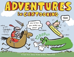 Adventures in Cartooning: How to Turn Your Doodles Into Comics 0545249651 Book Cover