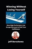 Winning Without Losing Yourself: How High Performers Can Escape Burnout & Find True Fulfillment B0DYJY2W5J Book Cover