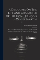 A Discourse On The Life And Character Of The Hon. François Xavier Martin: Late Senior Judge Of The Supreme Court, Of The State Of Louisiana, Pronounce 1021536636 Book Cover