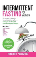 Intermittent Fasting for Women: A Guide to Creating a Sustainable, Long-Term Lifestyle for Weight Loss and Better Health! Includes How to Start, 16:8, 5:2, OMAD, Fast 800, ADM, Warrior and Fast 5! 1739816226 Book Cover