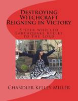 Destroying Witchcraft Reigning in Victory: Sister who led Earthquake Kelley to the Lord 1719103488 Book Cover