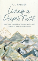Living a Deeper Faith: Nurture Your Relationship with God and Live a Faith-Fueled Life B0B7QDGN7Z Book Cover