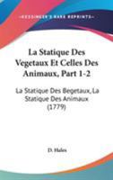 La Statique Des Vegetaux Et Celles Des Animaux, Part 1-2: La Statique Des Begetaux, La Statique Des Animaux (1779) 1104268019 Book Cover
