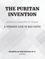 The Puritan Invention: Goraka's Memoirs of Infamy: A Strange Case of Bad Faith: Goraka's Memoirs of Infamy: A Strange Case of Bad Faith B0CFG94Z7C Book Cover