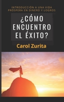 ¿CÓMO ENCUENTRO EL ÉXITO?: INTRODUCCIÓN A UNA VIDA PRÓSPERA EN DINERO Y LOGROS (Spanish Edition) 1696244315 Book Cover