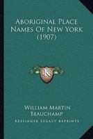 Aboriginal Place Names Of New York 1015839053 Book Cover