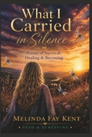 What I Carried in Silence: Poems of Survival, Healing, and Becoming B0HJD6LCSF Book Cover