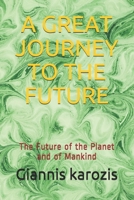 A GREAT JOURNEY TO THE FUTURE: The Future of the Planet and of Mankind B08P6LJ2XM Book Cover