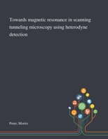 Towards Magnetic Resonance in Scanning Tunneling Microscopy Using Heterodyne Detection 1013281306 Book Cover
