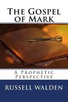 The Gospel of Mark: A Prophetic Perspective 1725603527 Book Cover