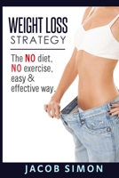 Weight Loss Strategy: The No diet, No exercise, Easy & Effective way 1522754679 Book Cover