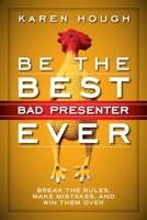 Be the Best Bad Presenter Ever: Break the Rules, Make Mistakes, and Win Them Over 1626560471 Book Cover