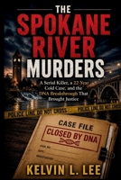 The Spokane River Murders: A Serial Killer, a Cold Case Left for 22 Years, and the DNA Breakthrough That Finally Brought Justice (Case File Investigations) B0H5FSSH66 Book Cover