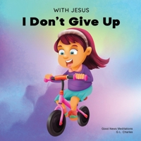 With Jesus I Don't Give Up: A Christian book for kids about perseverance, using a story from the Bible to increase their confidence in God's Word & to encourage them to try again; ages 3-5, 6-8, 8-10 1990681638 Book Cover